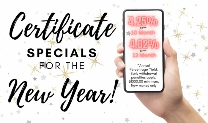 Share Certificate specials 
•	10-Month Certificate Special: 4.17% interest rate, 4.25% Annual Percentage Yeild
•	13-Month Certificate Special: 3.95% interest rate, 4.02% Annual Percentage Yeild

